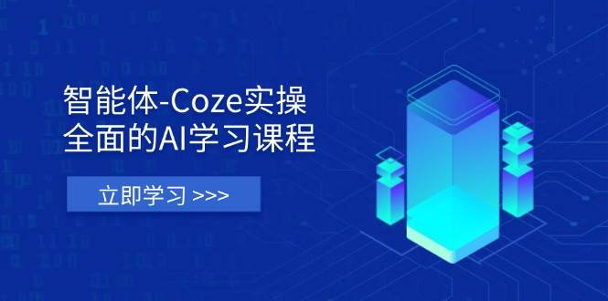 (14327期)智能体-Coze实操:全面的AI学习课程,涵盖从理论基础到实战应用的全过程-星火爱财