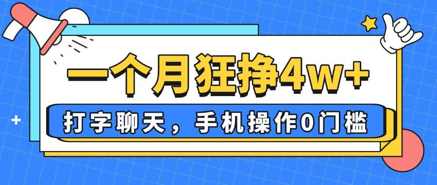 (14340期)一个月狂挣4w+,打字聊天,手机操作0门槛,新手小白都能做!-星火爱财