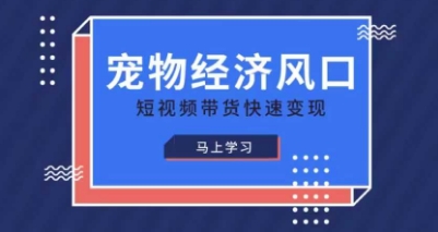 宠物赛道快速变现精品课,宠物经济风口,短视频带货快速变现-星火爱财