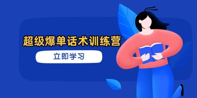 (14348期)超级爆单话术训练营,掌握高效销售技巧,轻松实现订单爆发-星火爱财