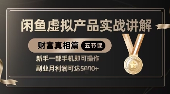 精品!闲鱼虚拟产品实战讲解,新手一部手机即可操作,副业月利润可达5k+-星火爱财