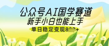 公众号AI国学爆文,国学赛道风口,新手小白也能轻松上手,单日稳定变现几张-星火爱财