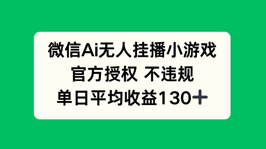 (14396期)微信AI无人挂播小游戏,官方授权 不违规,单日收益130+-星火爱财