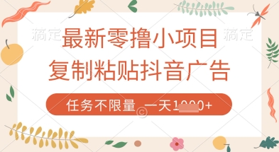 最新零撸小项目,复制粘贴抖音广告即可挣钱,平台大水,任务不限量,一天数张【揭秘】-星火爱财