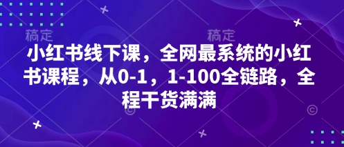 小红书线下课,全网最系统的小红书课程,从0-1,1-100全链路,全程干货满满-星火爱财