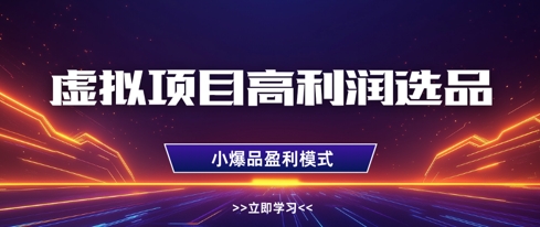 虚拟项目高利润选品方法,做好单店利润1W+,可多店倍增利润-星火爱财