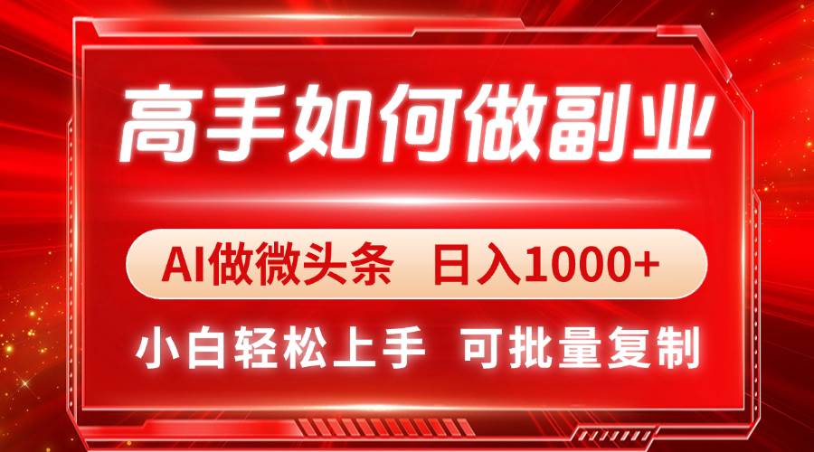 (14463期)高手如何做副业,AI微头条 日入1000+,小白轻松上手-星火爱财