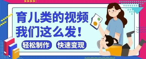 疯狂爆火!抖音,视频号育儿类的视频,小白轻松制作,快速拿到结果-星火爱财