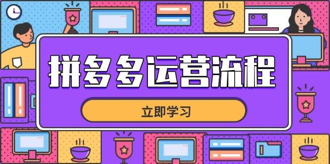 (14503期)拼多多运营流程,从选品到流量,全链路运营技巧,助力店铺爆单-星火爱财