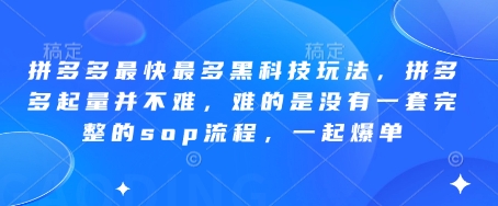 拼多多最快最多黑科技玩法,拼多多起量并不难,难的是没有一套完整的sop流程,一起爆单!-星火爱财