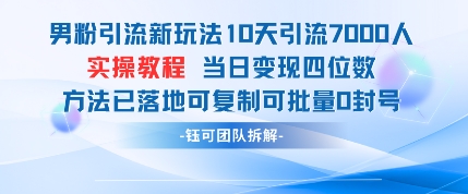 男粉引流新玩法10天引流7000人当日变现四位数可复制可批量0封号-星火爱财
