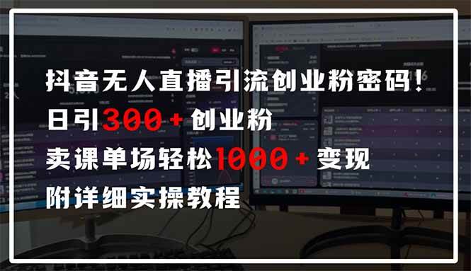 (14564期)抖音无人直播引流密码!日引300+创业粉 单场轻松1000+变现 附详细实操教程-星火爱财
