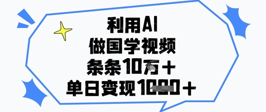 利用AI做国学视频,条条点赞10w+,单日变现1k+-星火爱财