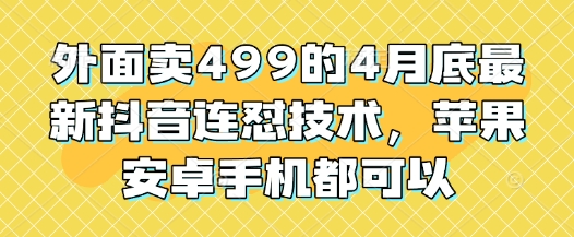 外面卖499的4月底最新抖音连怼技术,苹果安卓手机都可以-星火爱财