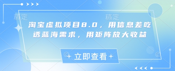 淘宝虚拟项目8.0,用信息差吃透蓝海需求,用矩阵放大收益-星火爱财