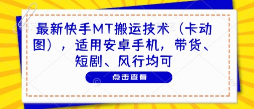 最新快手MT搬运技术(卡动图),适用安卓手机,带货、短剧、风行均可-星火爱财
