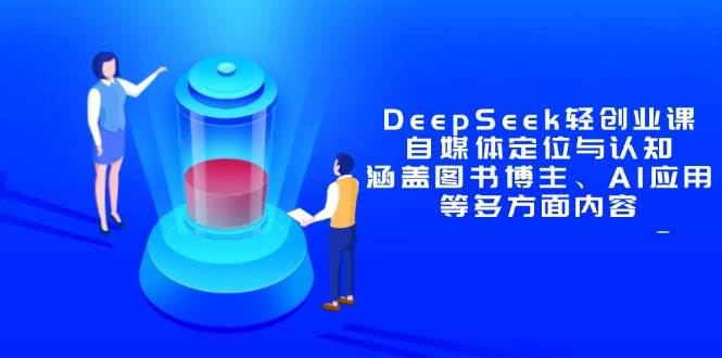 (14648期)DeepSeek轻创业课:自媒体定位与认知,涵盖图书博主、AI应用等多方面内容-星火爱财