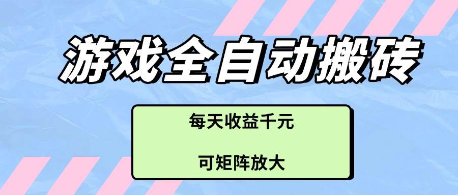 (14674期)游戏全自动搬砖项目,每天收益千元,可矩阵放大-星火爱财