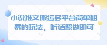 小说推文搬运多平台简单粗暴的玩法,听话照做即可-星火爱财
