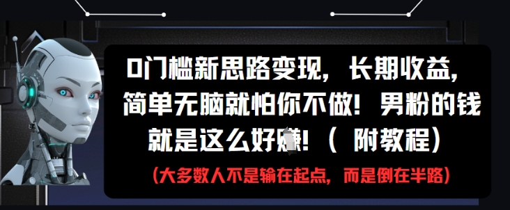 0门槛新思路变现,长期收益,简单无脑就怕你不做,男粉的钱就是这么好挣(附教程)-星火爱财