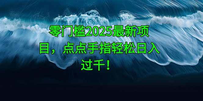 (14744期)零门槛2025最新项目,点点手指轻松日入过千!-星火爱财