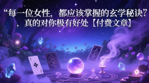 每一位女性,都应该掌握的玄学秘诀 ,真的对你极有好处【付费文章】-星火爱财
