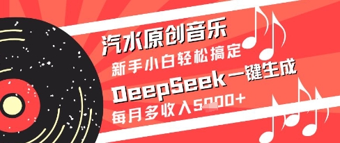 汽水原创音乐DeepSeek一键生成新手小白轻松搞定每月多收入5k+【揭秘】-星火爱财
