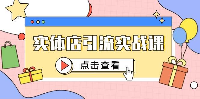 实体店引流实战课,短视频认知+抖加投放,精准对标百客进店-星火爱财