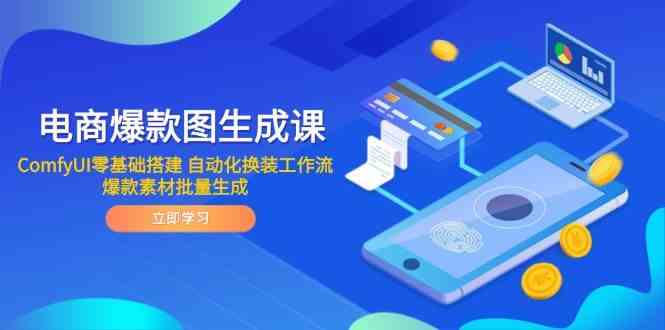 电商爆款图生成课 ComfyUI零基础搭建 自动化换装工作流 爆款素材批量生成-星火爱财