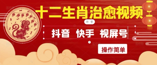 疯狂火爆!抖音,小红书,视频号十二生肖治愈的视频,轻松制作+快速拿到结果-星火爱财