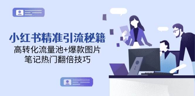 小红书精准引流秘籍,高转化流量池+爆款图片,笔记热门翻倍技巧-星火爱财