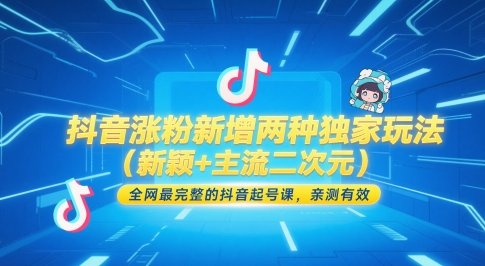 抖音涨粉新增两种独家玩法(新颖+主流二次元),全网最完整的抖音起号课,亲测有效-星火爱财