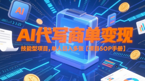 AI代写商单变现,技能型项目,单人日入多张 【项目SOP手册】-星火爱财