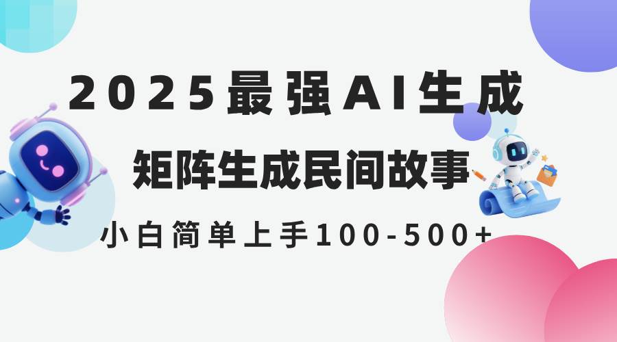 (14934期)2025年5月最新AI生成 民间故事 全网分发各大平台 小白无脑操作 日入500…-星火爱财