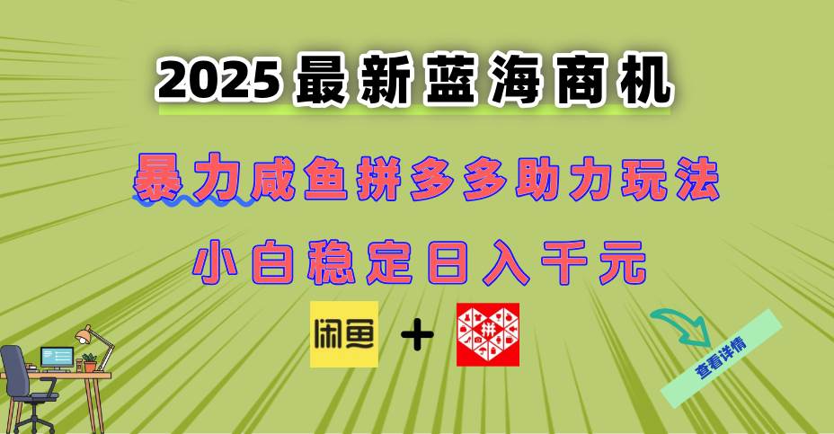 (14942期)最新闲鱼拼多多助力玩法 当下的蓝海商机 新手小白也能轻松操作 实现日…-星火爱财