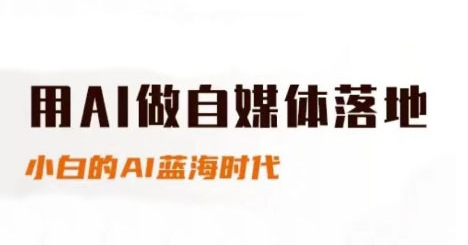 用AI做自媒体落地,适合新手快速入门与进阶,小白的AI蓝海时代-星火爱财