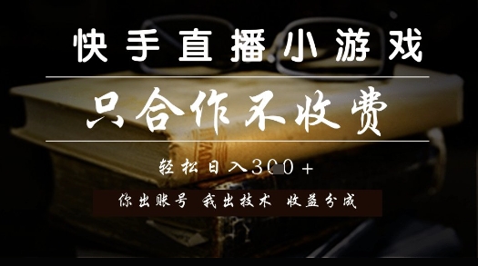 快手直播小游戏,只合作不收费,你出账号我出技术, 分润模式【揭秘】-星火爱财
