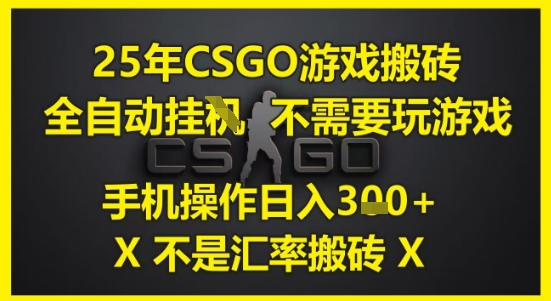 25年CSGO游戏搬砖,全自动运行,不需要玩游戏,手机操作日入3张(不是汇率搬砖)【揭秘】-星火爱财