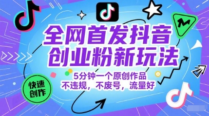 全网首发抖音创业粉新玩法,5分钟一个原创作品,不违规,不废号,流量好-星火爱财