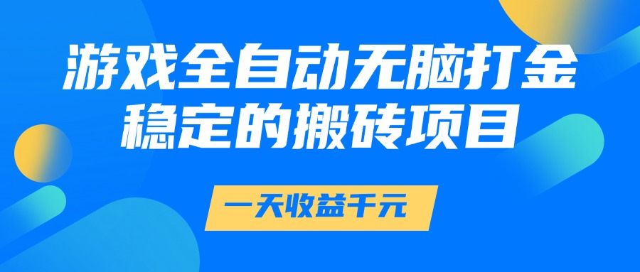 游戏全自动无脑打金,一天收益1000+,稳定的搬砖项目-星火爱财