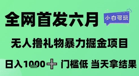 全网首发六月,无人撸礼物暴力掘金项目,日入1K+门槛低,当天拿结果,小白可玩【揭秘】-星火爱财