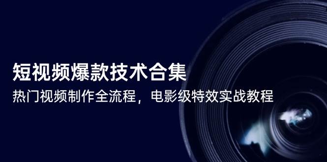 短视频爆款技术合集,热门视频制作全流程,电影级特效实战教程-星火爱财