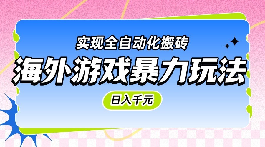 海外游戏暴力玩法,日入千元,实现全自动化搬砖-星火爱财
