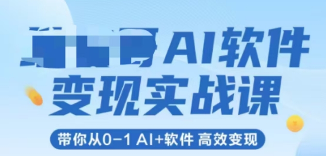AI软件变现实战课,带你从0-1 Al+软件 高效变现-星火爱财