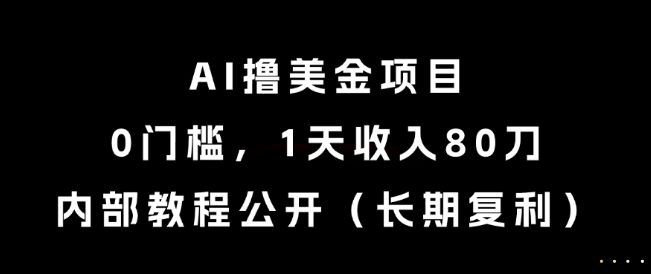 AI撸美金项目,0门槛,1天收入80刀,内部教程公开(长期复利)【揭秘】-星火爱财