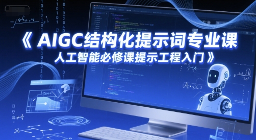 AIGC结构化提示词专业课,人工智能必修课提示工程入门-星火爱财