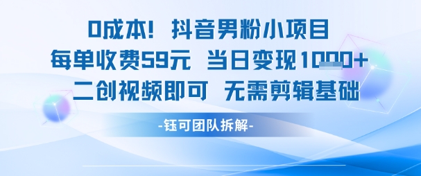 0成本,抖音男粉小项目 每单收费59元当日变现1k+ 二创视频即可无需剪辑基础-星火爱财