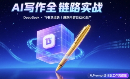 AI写作全链路:DeepSeek结构化Prompt+飞书多维表打造爆款内容体系-星火爱财