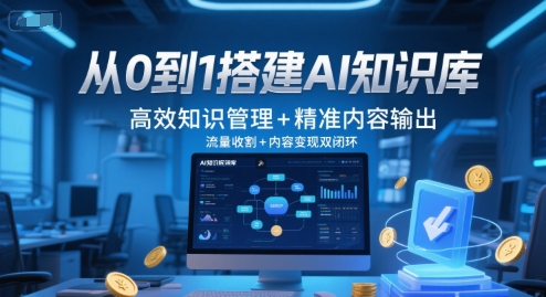 从0到1搭建AI知识库,高效知识管理+精准内容输出,流量收割+内容变现双闭环-星火爱财