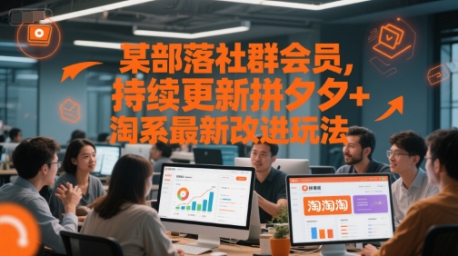 某部落社群会员,持续更新拼夕夕+淘系最新改进玩法-星火爱财